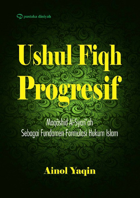 Ushul Fiqh Progresif; Maqashid Al-Syariah Sebagai Fundamen Formulasi Hukum Islam